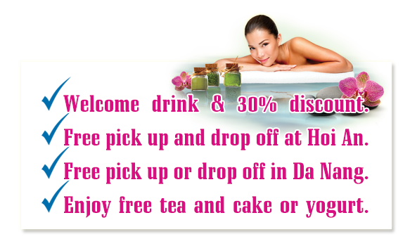 Welcome drink & 30% discount. Free pick up and drop off at Hoi An. Free pick up or drop off in Da Nang (For bills totaling over 1 million). Enjoy free tea and cake or yogurt.